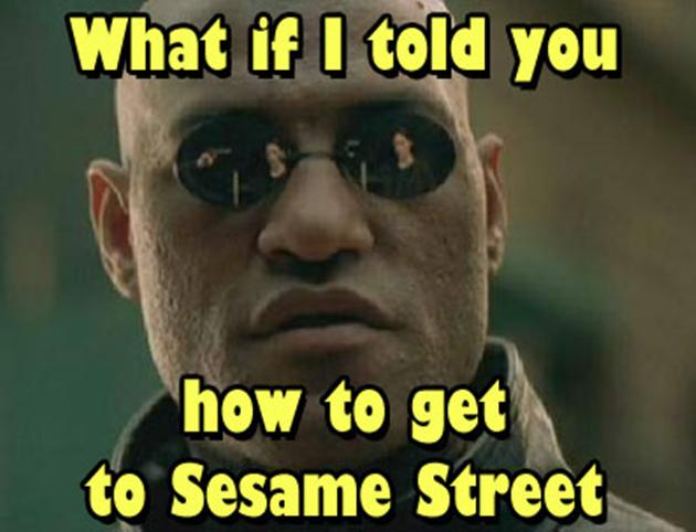 What if I told you ... how to get to Sesame Street?